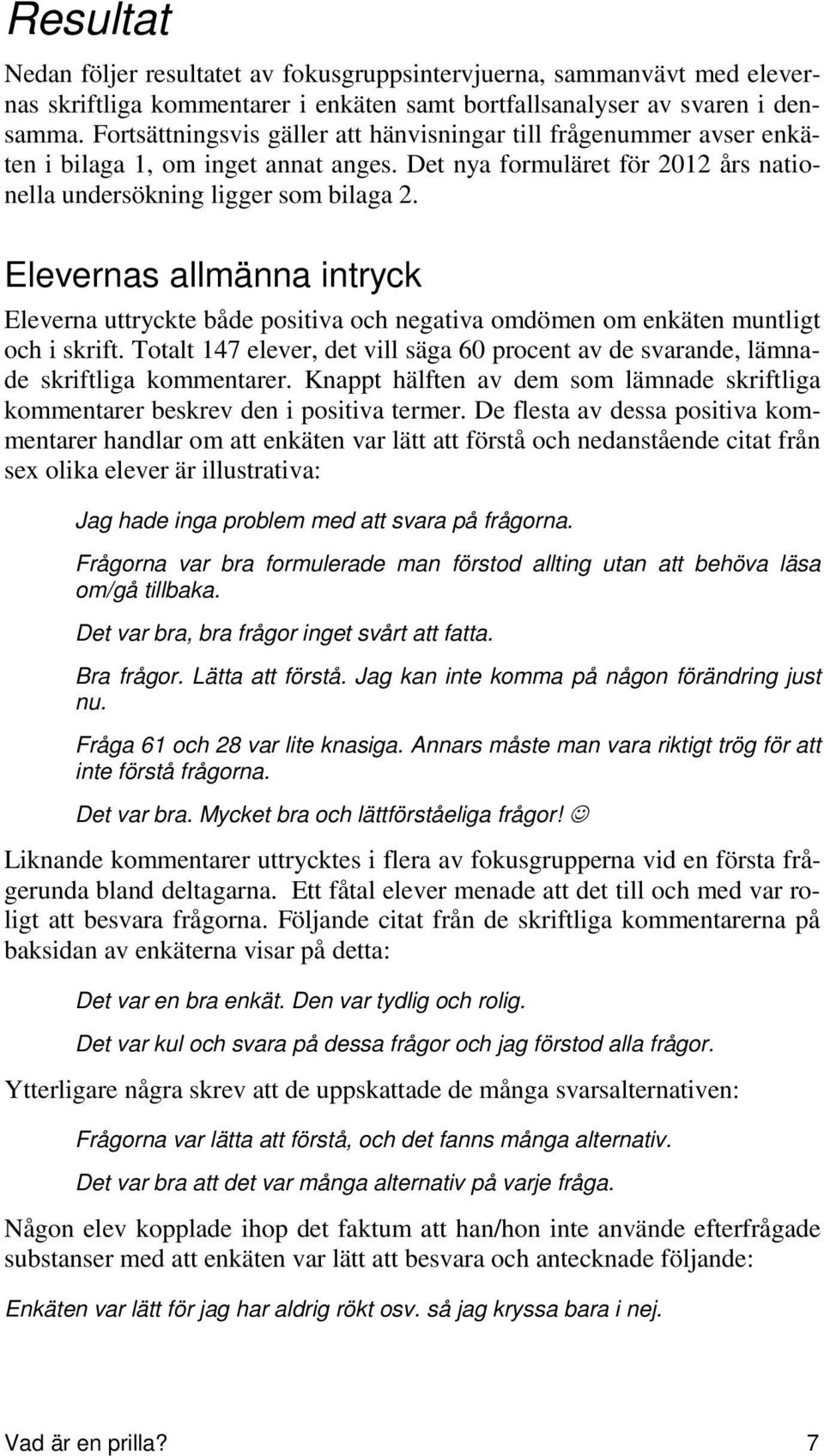 Elevernas allmänna intryck Eleverna uttryckte både positiva och negativa omdömen om enkäten muntligt och i skrift.