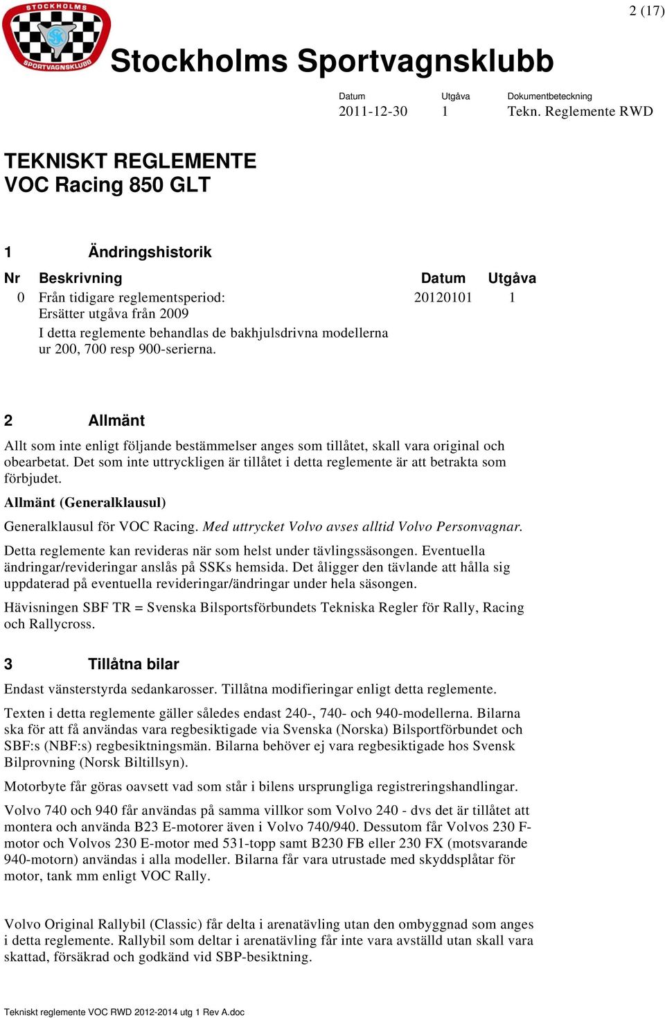 Det som inte uttryckligen är tillåtet i detta reglemente är att betrakta som förbjudet. Allmänt (Generalklausul) Generalklausul för VOC Racing. Med uttrycket Volvo avses alltid Volvo Personvagnar.