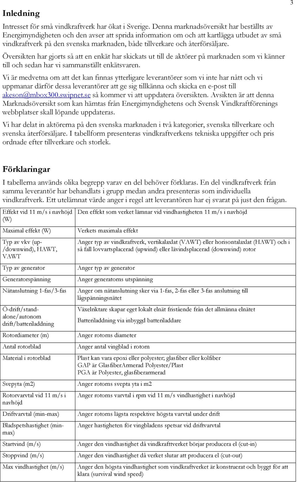 återförsäljare. Översikten har gjorts så att en enkät har skickats ut till de aktörer på marknaden som vi känner till och sedan har vi sammanställt enkätsvaren.