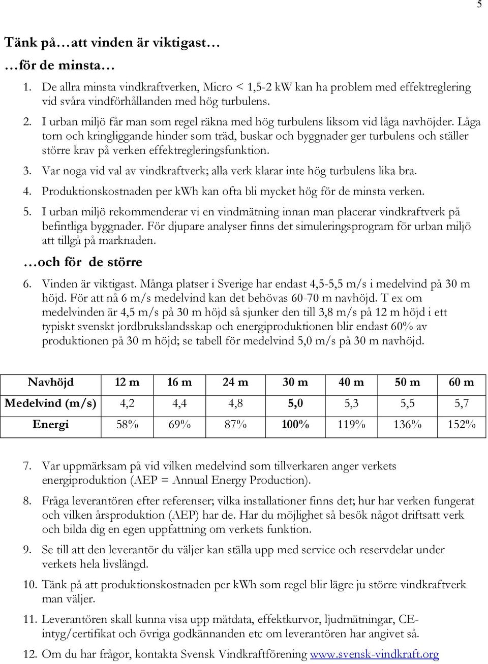 Låga torn och kringliggande hinder som träd, buskar och byggnader ger turbulens och ställer större krav på verken effektregleringsfunktion. 3.