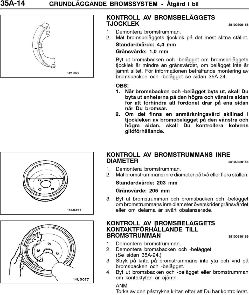 För informationen beträffande montering av bromsbacken och -belägget se sidan 35A-24. OBS! 1.