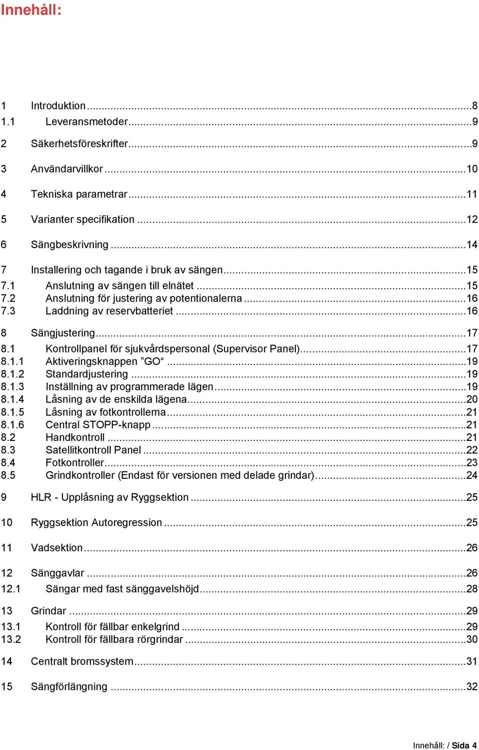 .. 16 8 Sängjustering... 17 8.1 Kontrollpanel för sjukvårdspersonal (Supervisor Panel)... 17 8.1.1 Aktiveringsknappen GO... 19 8.1.2 Standardjustering... 19 8.1.3 Inställning av programmerade lägen.