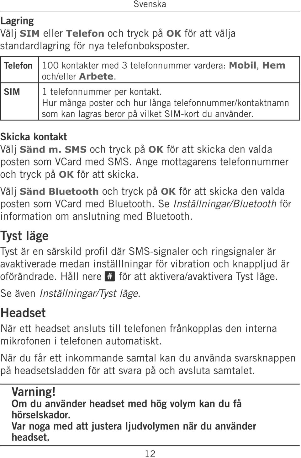 SMS och tryck på OK för att skicka den valda posten som VCard med SMS. Ange mottagarens telefonnummer och tryck på OK för att skicka.