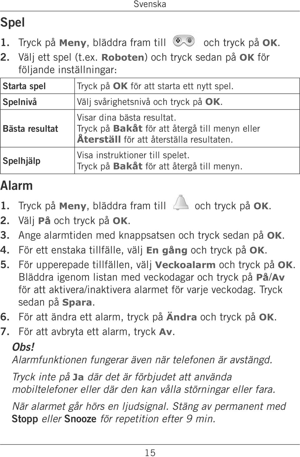 Tryck på Bakåt för att återgå till menyn. 2. Välj På och tryck på OK. 3. Ange alarmtiden med knappsatsen och tryck sedan på OK. 4. För ett enstaka tillfälle, välj En gång och tryck på OK. 5.