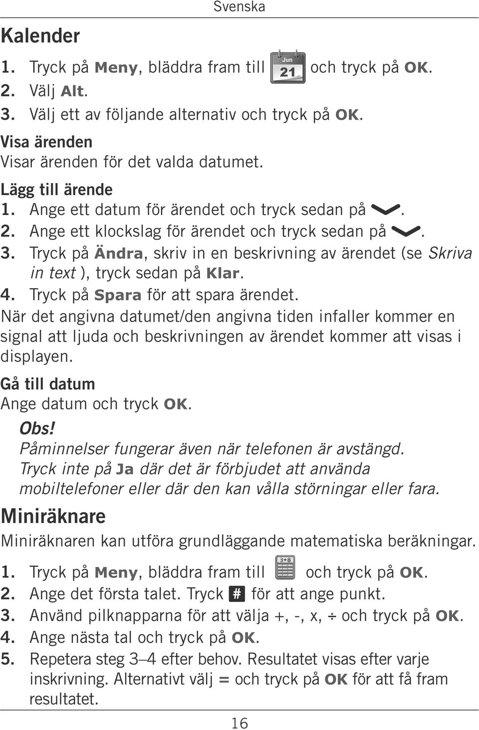 När det angivna datumet/den angivna tiden infaller kommer en signal att ljuda och beskrivningen av ärendet kommer att visas i displayen. Gå till datum Ange datum och tryck OK. Obs!