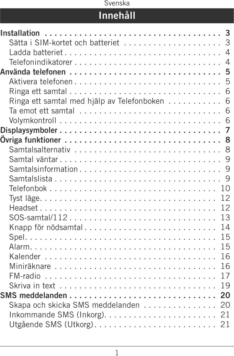 .. 9 Samtalsinformation... 9 Samtalslista... 9 Telefonbok... 10 Tyst läge... 12 Headset... 12 SOS-samtal/112... 13 Knapp för nödsamtal... 14 Spel... 15 Alarm... 15 Kalender.