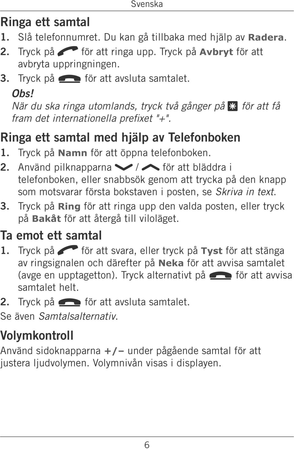 Använd pilknapparna / för att bläddra i telefonboken, eller snabbsök genom att trycka på den knapp som motsvarar första bokstaven i posten, se. 3.