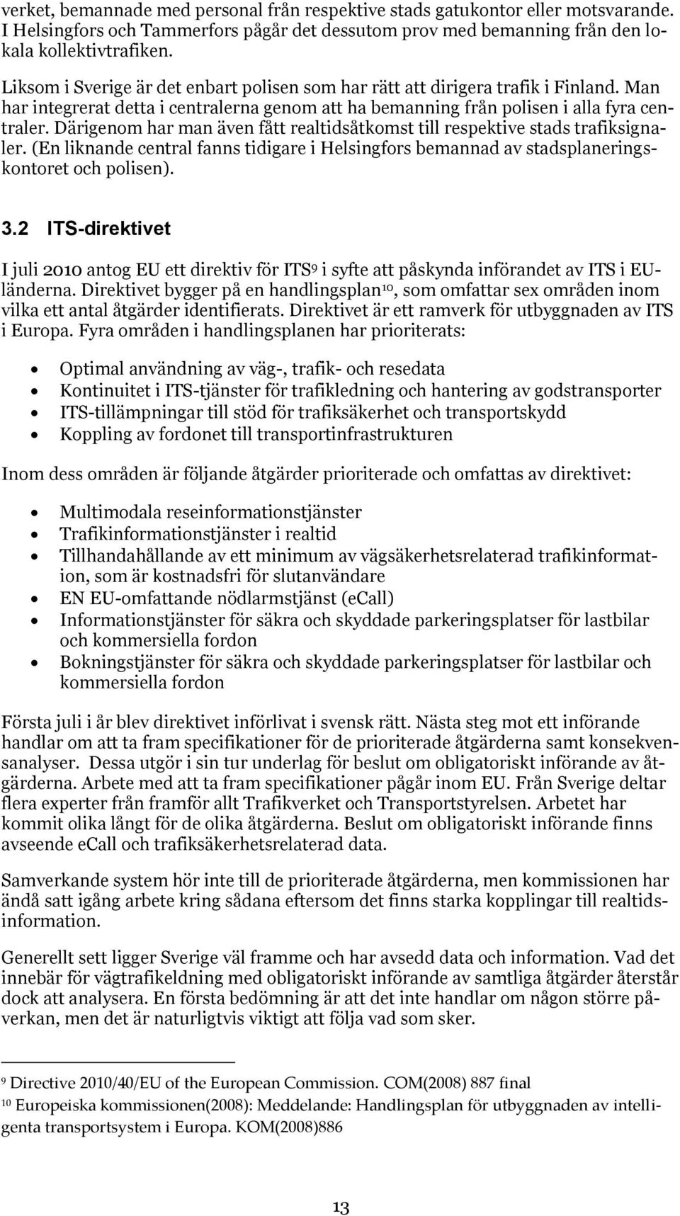 Därigenom har man även fått realtidsåtkomst till respektive stads trafiksignaler. (En liknande central fanns tidigare i Helsingfors bemannad av stadsplaneringskontoret och polisen). 3.