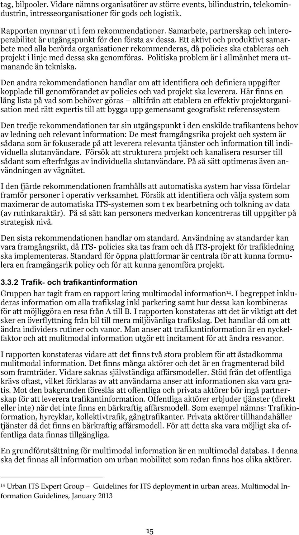 Ett aktivt och produktivt samarbete med alla berörda organisationer rekommenderas, då policies ska etableras och projekt i linje med dessa ska genomföras.