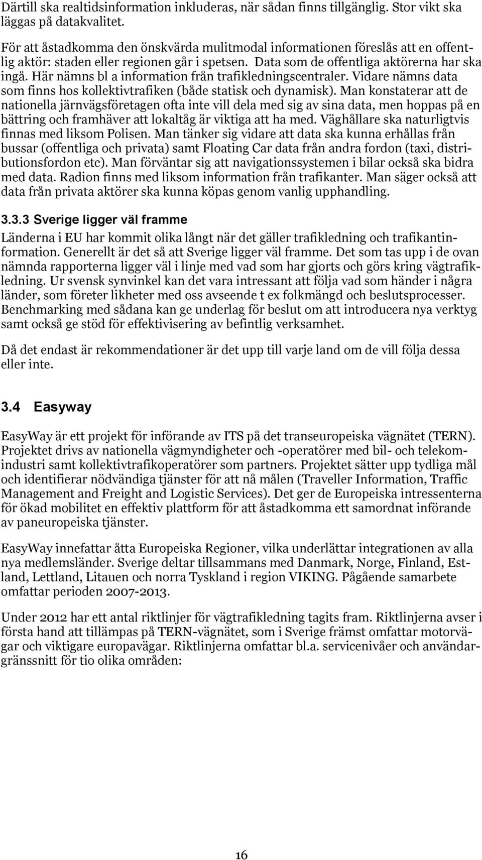 Här nämns bl a information från trafikledningscentraler. Vidare nämns data som finns hos kollektivtrafiken (både statisk och dynamisk).