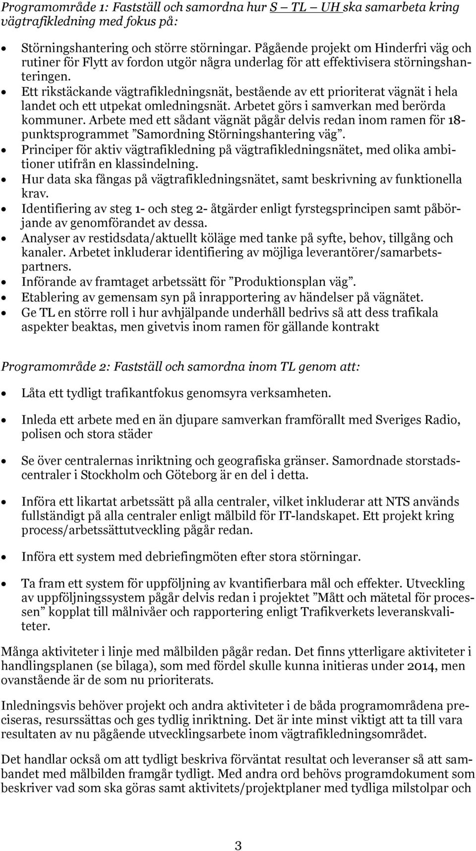 Ett rikstäckande vägtrafikledningsnät, bestående av ett prioriterat vägnät i hela landet och ett utpekat omledningsnät. Arbetet görs i samverkan med berörda kommuner.