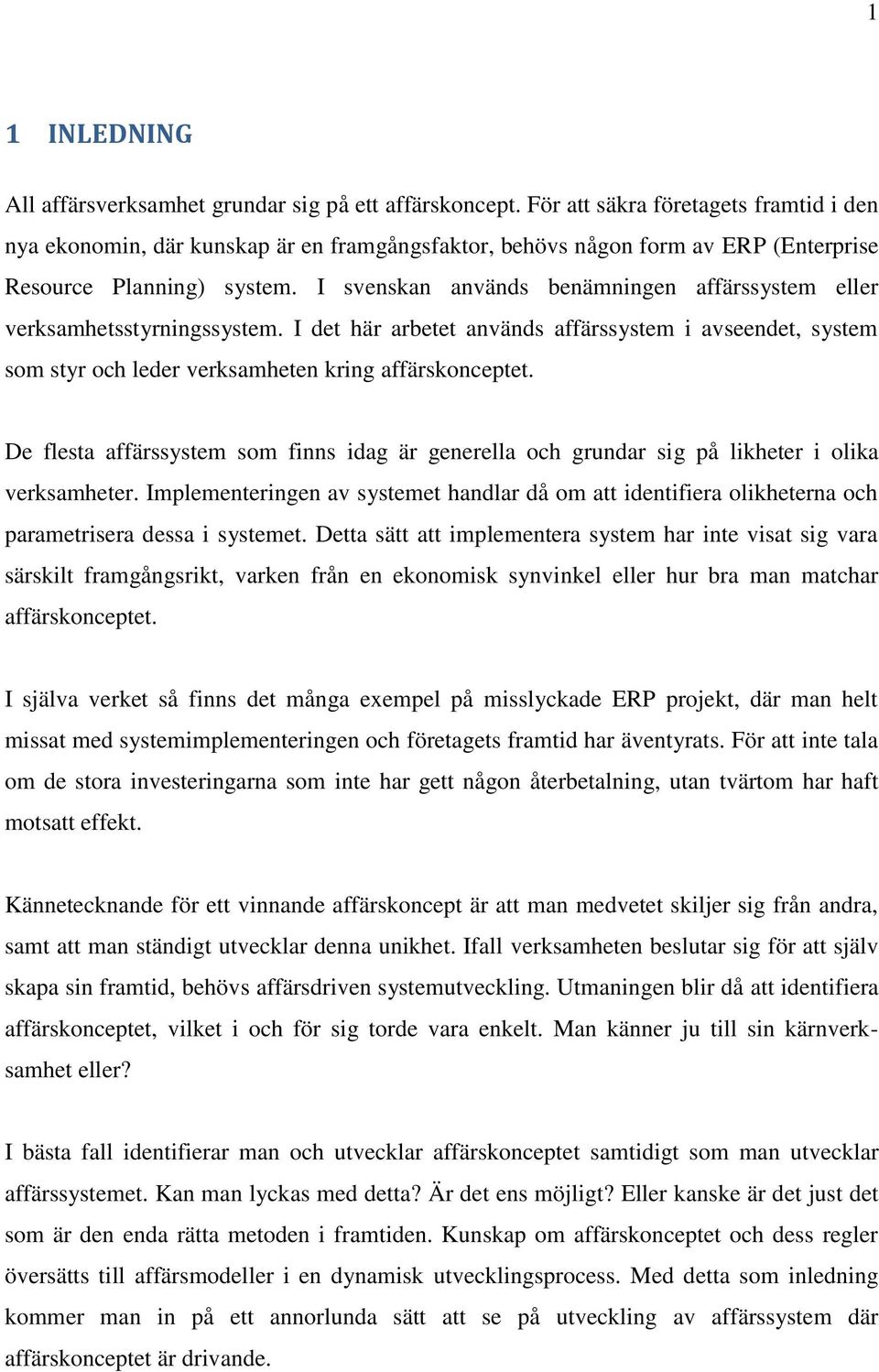 I svenskan används benämningen affärssystem eller verksamhetsstyrningssystem. I det här arbetet används affärssystem i avseendet, system som styr och leder verksamheten kring affärskonceptet.