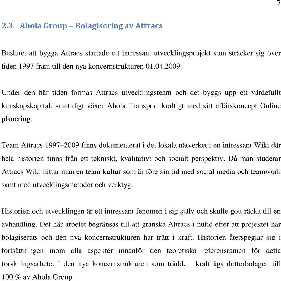 Team Attracs 1997 2009 finns dokumenterat i det lokala nätverket i en intressant Wiki där hela historien finns från ett tekniskt, kvalitativt och socialt perspektiv.