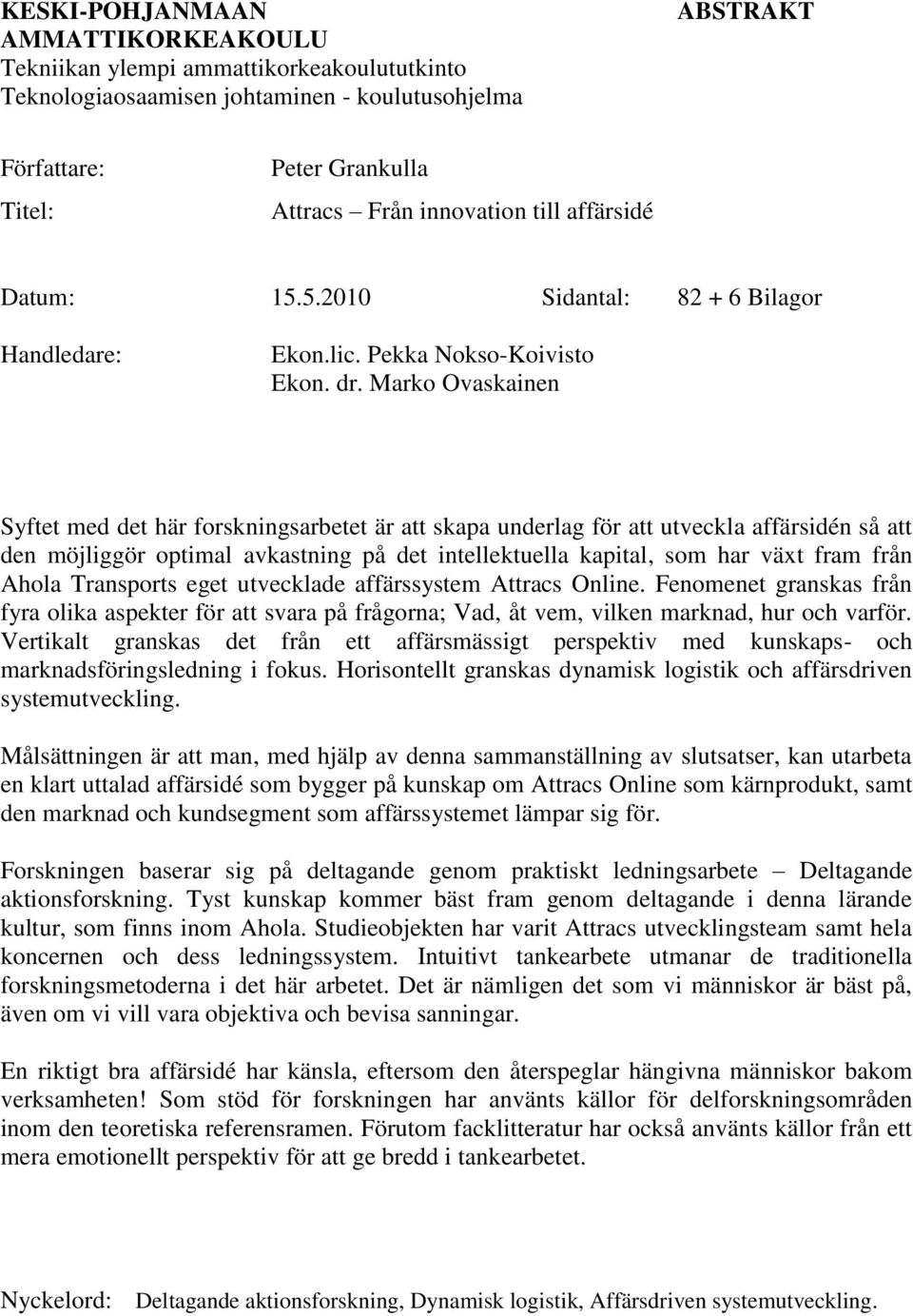 Marko Ovaskainen Syftet med det här forskningsarbetet är att skapa underlag för att utveckla affärsidén så att den möjliggör optimal avkastning på det intellektuella kapital, som har växt fram från