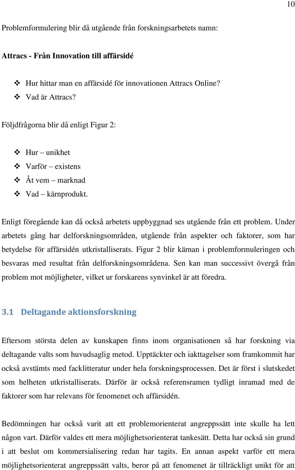 Under arbetets gång har delforskningsområden, utgående från aspekter och faktorer, som har betydelse för affärsidén utkristalliserats.