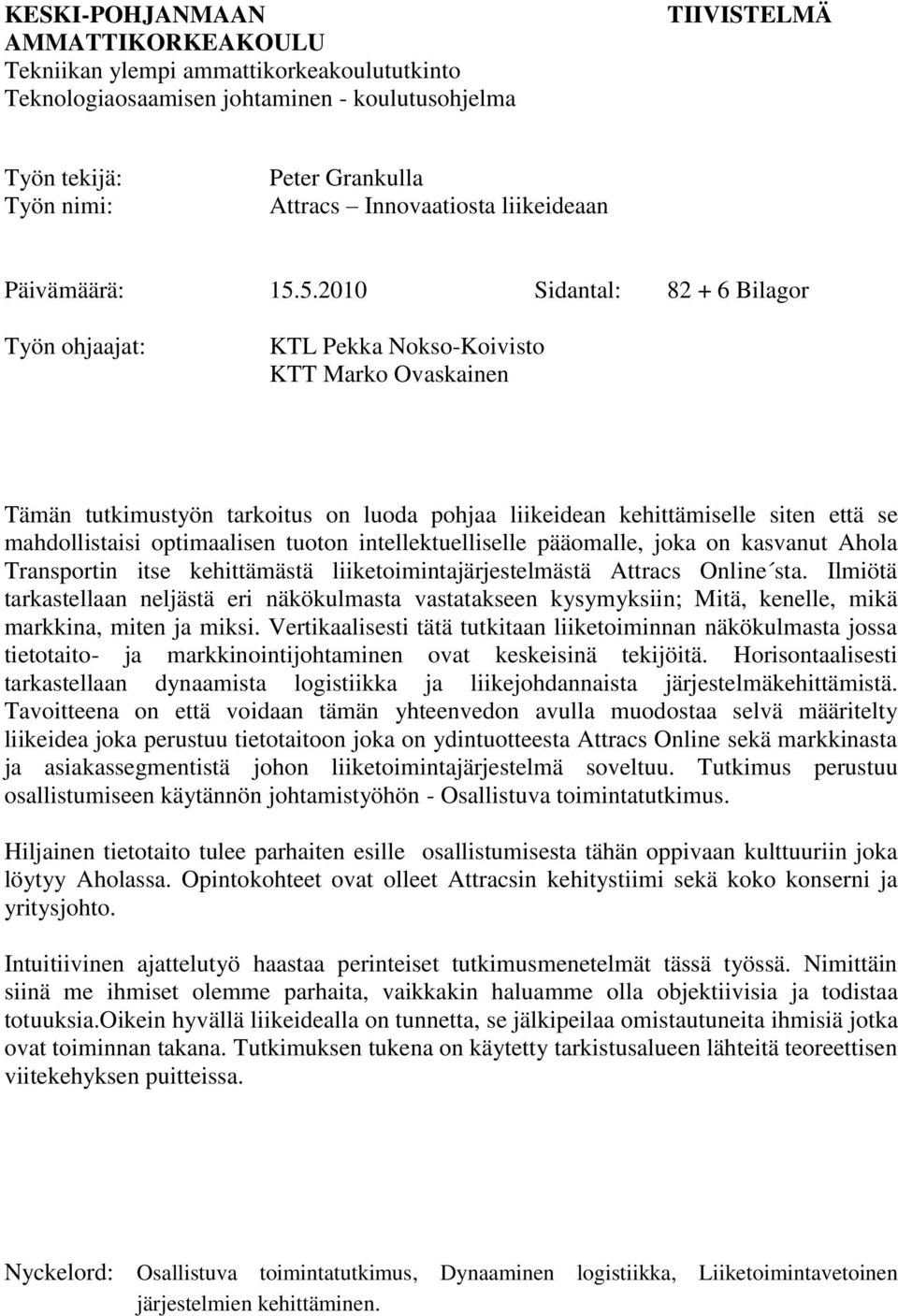 5.2010 Sidantal: 82 + 6 Bilagor Työn ohjaajat: KTL Pekka Nokso-Koivisto KTT Marko Ovaskainen Tämän tutkimustyön tarkoitus on luoda pohjaa liikeidean kehittämiselle siten että se mahdollistaisi