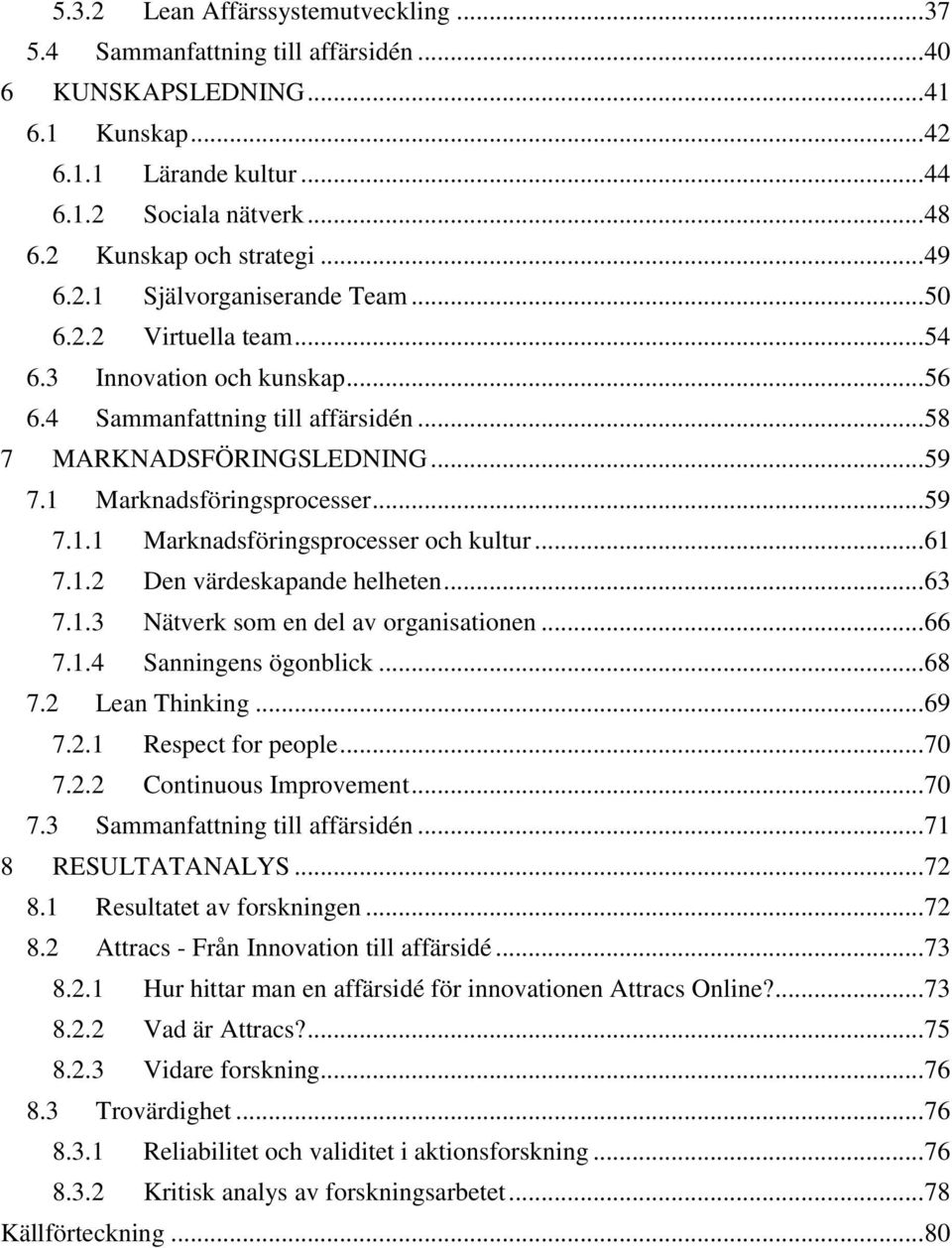 1 Marknadsföringsprocesser... 59 7.1.1 Marknadsföringsprocesser och kultur... 61 7.1.2 Den värdeskapande helheten... 63 7.1.3 Nätverk som en del av organisationen... 66 7.1.4 Sanningens ögonblick.