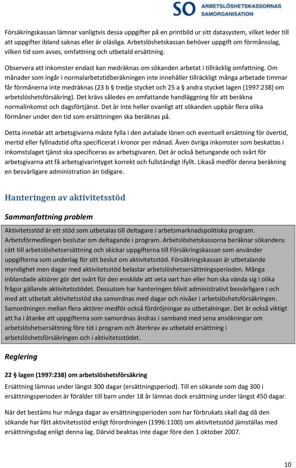 Om månader som ingår i normalarbetstidberäkningen inte innehåller tillräckligt många arbetade timmar får förmånerna inte medräknas (23 b tredje stycket och 25 a andra stycket lagen (1997:238) om