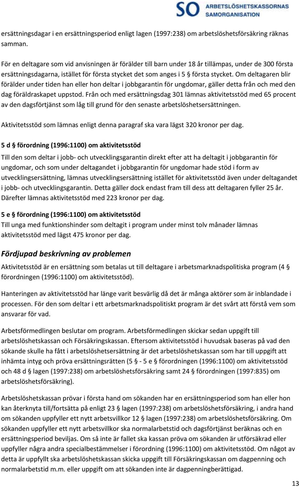 Om deltagaren blir förälder under tiden han eller hon deltar i jobbgarantin för ungdomar, gäller detta från och med den dag föräldraskapet uppstod.