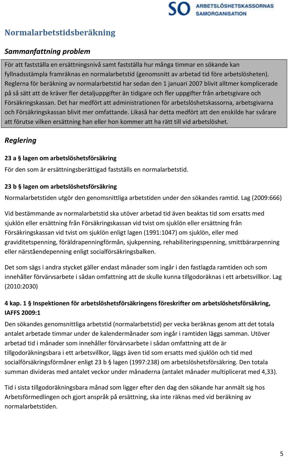 Reglerna för beräkning av normalarbetstid har sedan den 1 januari 2007 blivit alltmer komplicerade på så sätt att de kräver fler detaljuppgifter än tidigare och fler uppgifter från arbetsgivare och