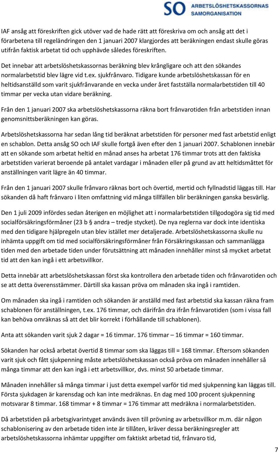 Tidigare kunde arbetslöshetskassan för en heltidsanställd som varit sjukfrånvarande en vecka under året fastställa normalarbetstiden till 40 timmar per vecka utan vidare beräkning.