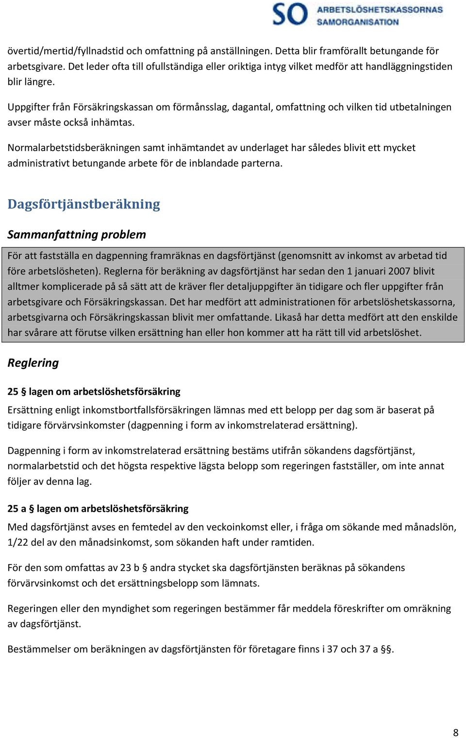 Uppgifter från Försäkringskassan om förmånsslag, dagantal, omfattning och vilken tid utbetalningen avser måste också inhämtas.