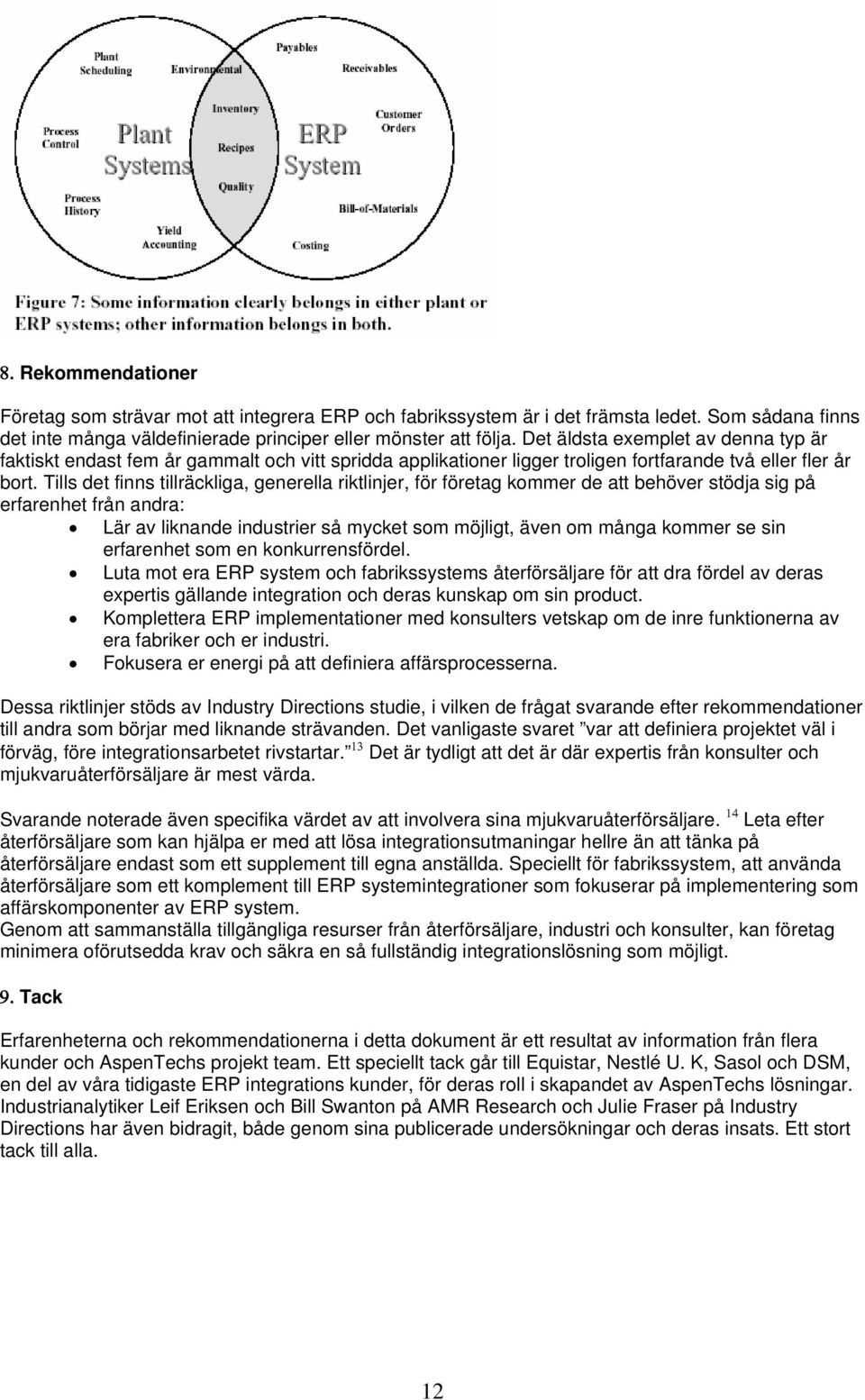 Tills det finns tillräckliga, generella riktlinjer, för företag kommer de att behöver stödja sig på erfarenhet från andra: Lär av liknande industrier så mycket som möjligt, även om många kommer se