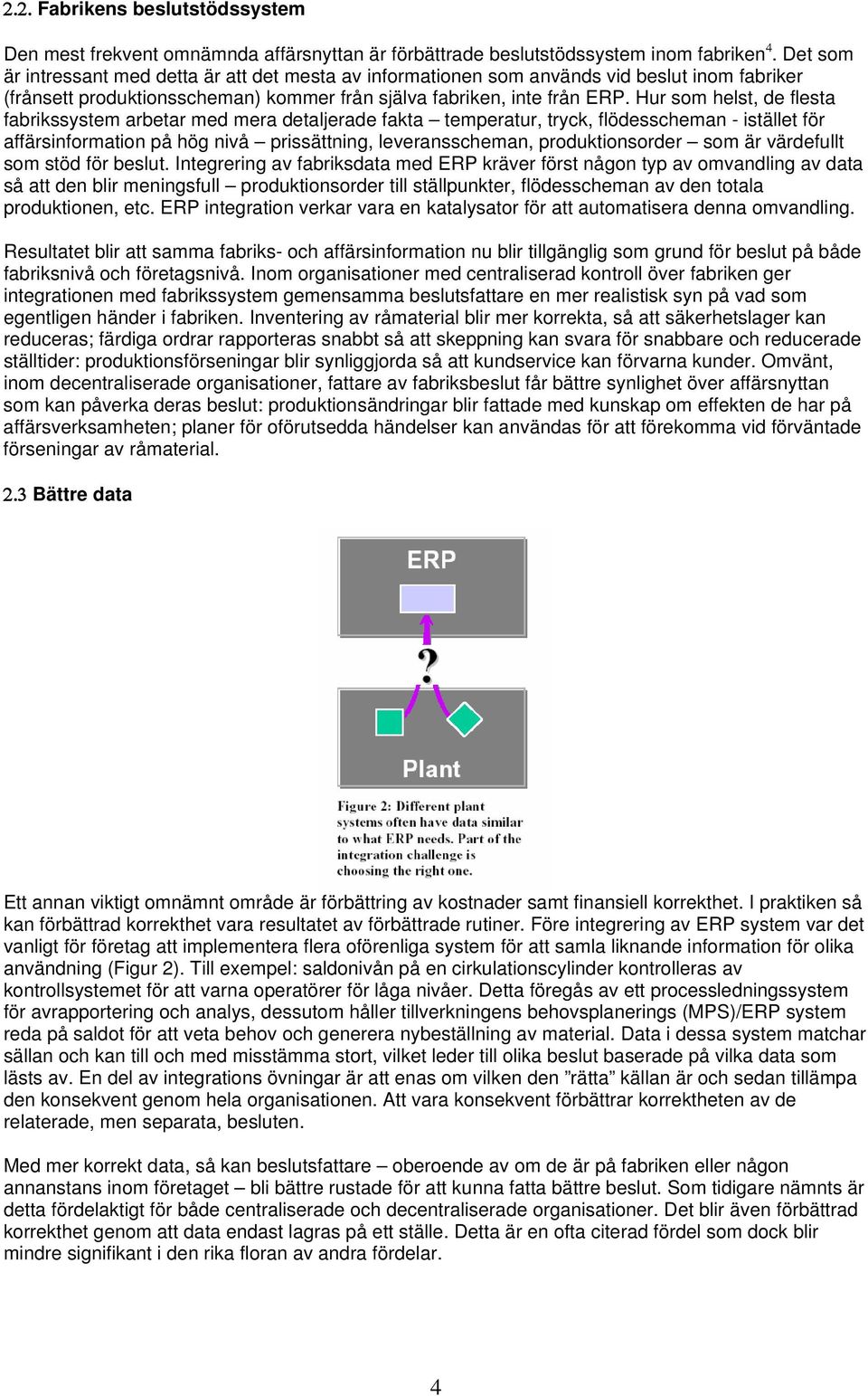 Hur som helst, de flesta fabrikssystem arbetar med mera detaljerade fakta temperatur, tryck, flödesscheman - istället för affärsinformation på hög nivå prissättning, leveransscheman, produktionsorder