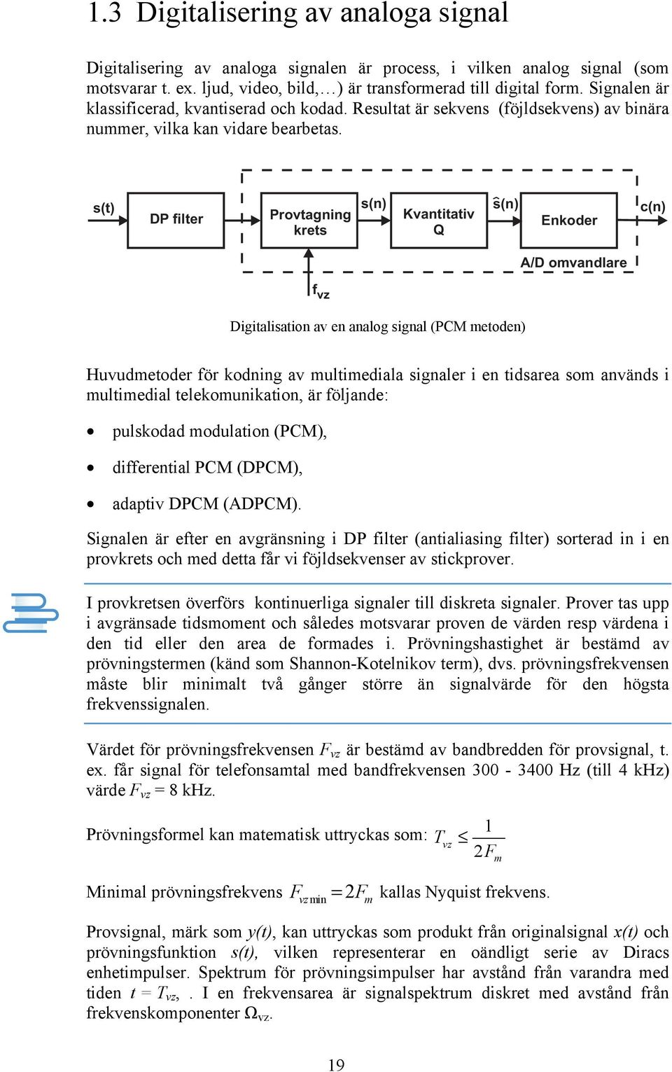 s(t) s(n) s(n) c(n) DP filter Provtagning Kvantitativ Enkoder krets Q f vz A/D omvandlare Digitalisation av en analog signal (PCM metoden) Huvudmetoder för kodning av multimediala signaler i en