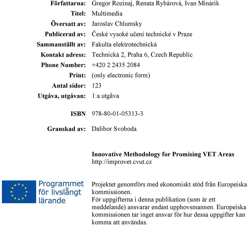 ISBN 978-80-01-05313-3 Granskad av: Dalibor Svoboda Innovative Methodology for Promising VET Areas http://improvet.cvut.