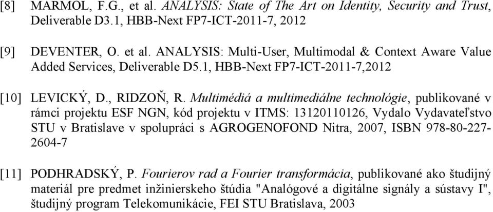 Multimédiá a multimediálne technológie, publikované v rámci projektu ESF NGN, kód projektu v ITMS: 13120110126, Vydalo Vydavateľstvo STU v Bratislave v spolupráci s AGROGENOFOND Nitra,