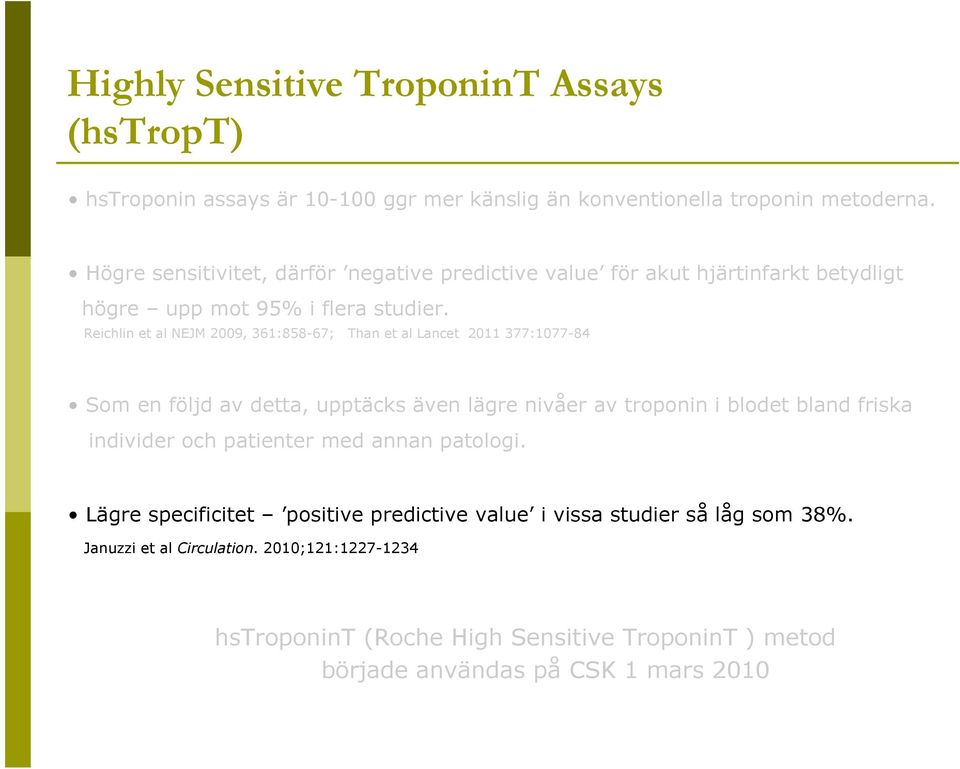 Reichlin et al NEJM 2009, 361:858-67; Than et al Lancet 2011 377:1077-84 Som en följd av detta, upptäcks även lägre nivåer av troponin i blodet bland friska