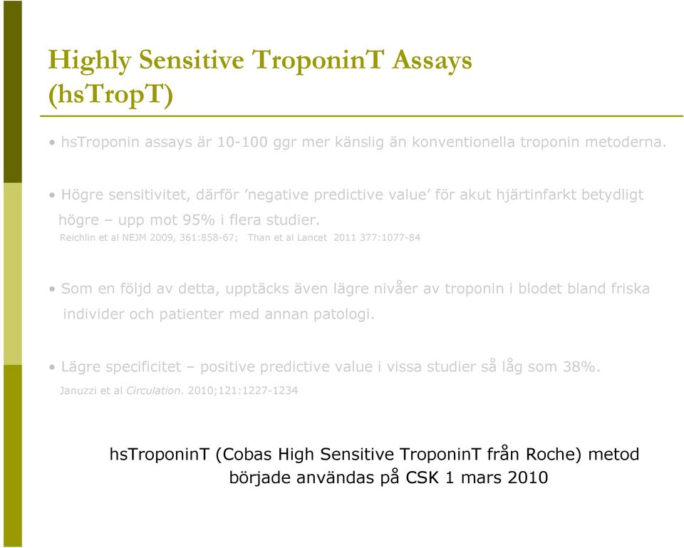 Reichlin et al NEJM 2009, 361:858-67; Than et al Lancet 2011 377:1077-84 Som en följd av detta, upptäcks även lägre nivåer av troponin i blodet bland friska individer