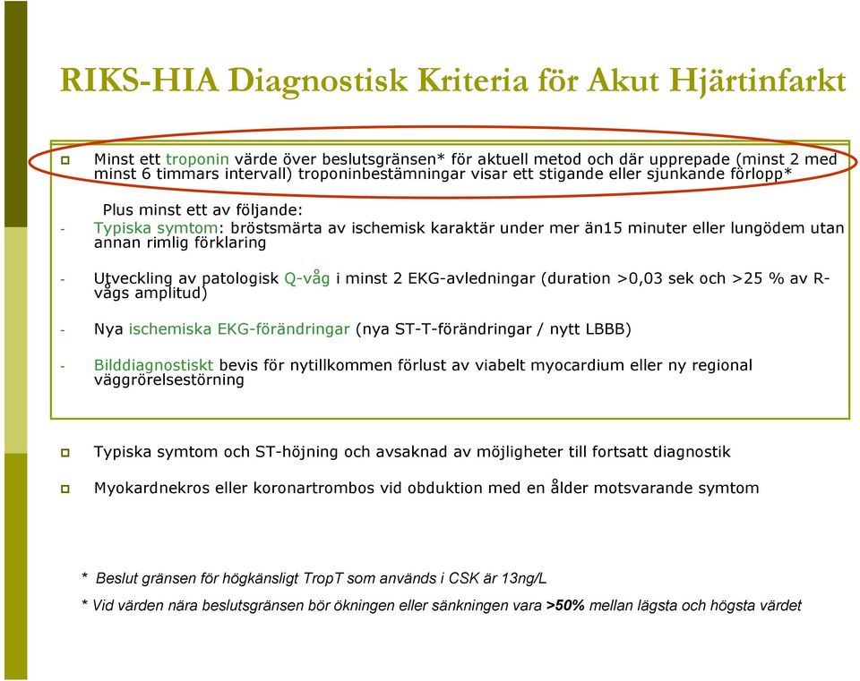 Utveckling av patologisk Q-våg i minst 2 EKG-avledningar (duration >0,03 sek och >25 % av R- vågs amplitud) - Nya ischemiska EKG-förändringar (nya ST-T-förändringar / nytt LBBB) - Bilddiagnostiskt