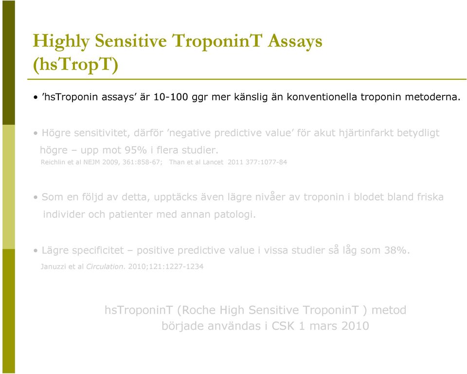 Reichlin et al NEJM 2009, 361:858-67; Than et al Lancet 2011 377:1077-84 Som en följd av detta, upptäcks även lägre nivåer av troponin i blodet bland friska