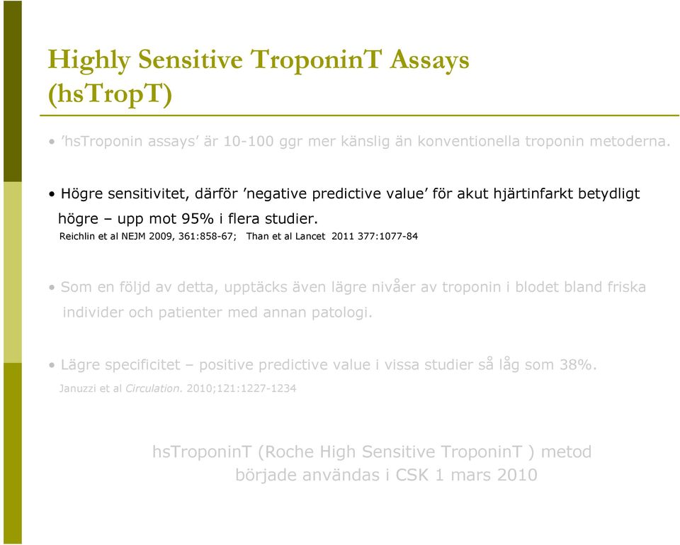 Reichlin et al NEJM 2009, 361:858-67; Than et al Lancet 2011 377:1077-84 Som en följd av detta, upptäcks även lägre nivåer av troponin i blodet bland friska