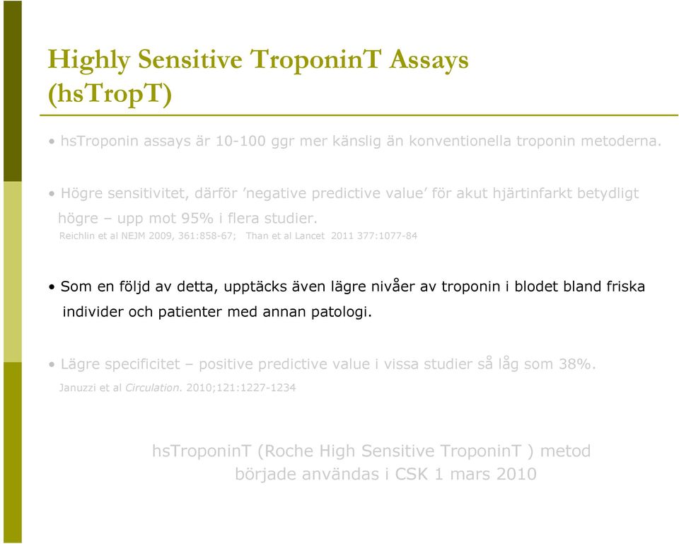 Reichlin et al NEJM 2009, 361:858-67; Than et al Lancet 2011 377:1077-84 Som en följd av detta, upptäcks även lägre nivåer av troponin i blodet bland friska