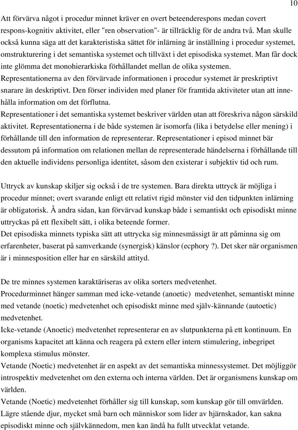 Man får dock inte glömma det monohierarkiska förhållandet mellan de olika systemen. Representationerna av den förvärvade informationen i procedur systemet är preskriptivt snarare än deskriptivt.