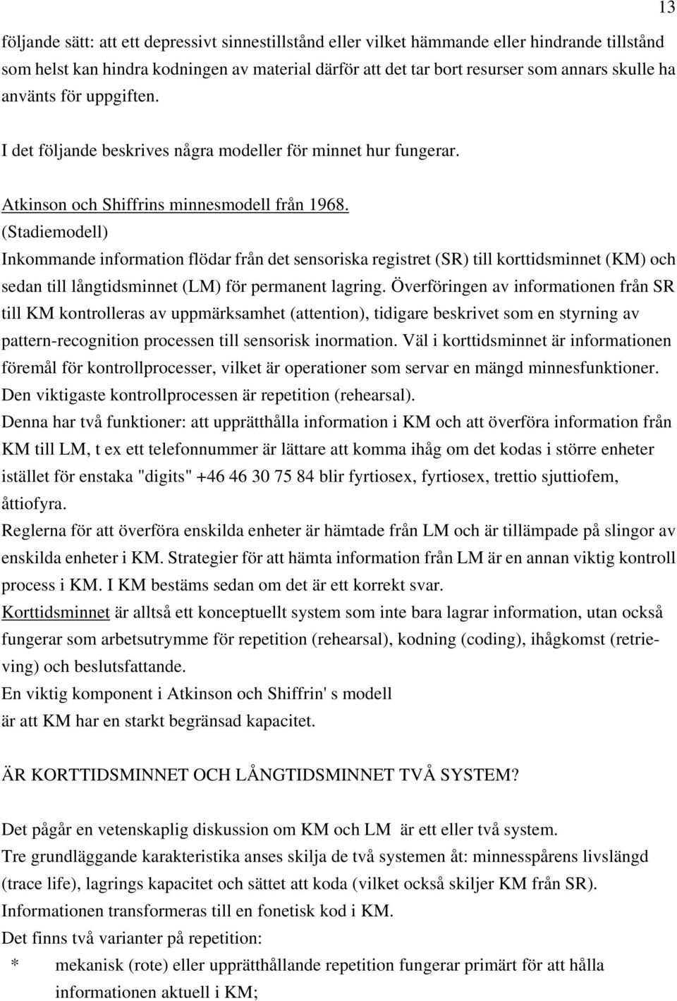 (Stadiemodell) Inkommande information flödar från det sensoriska registret (SR) till korttidsminnet (KM) och sedan till långtidsminnet (LM) för permanent lagring.