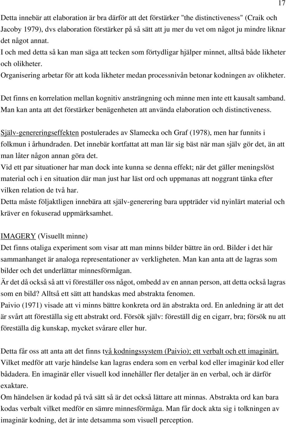 Organisering arbetar för att koda likheter medan processnivån betonar kodningen av olikheter. Det finns en korrelation mellan kognitiv ansträngning och minne men inte ett kausalt samband.