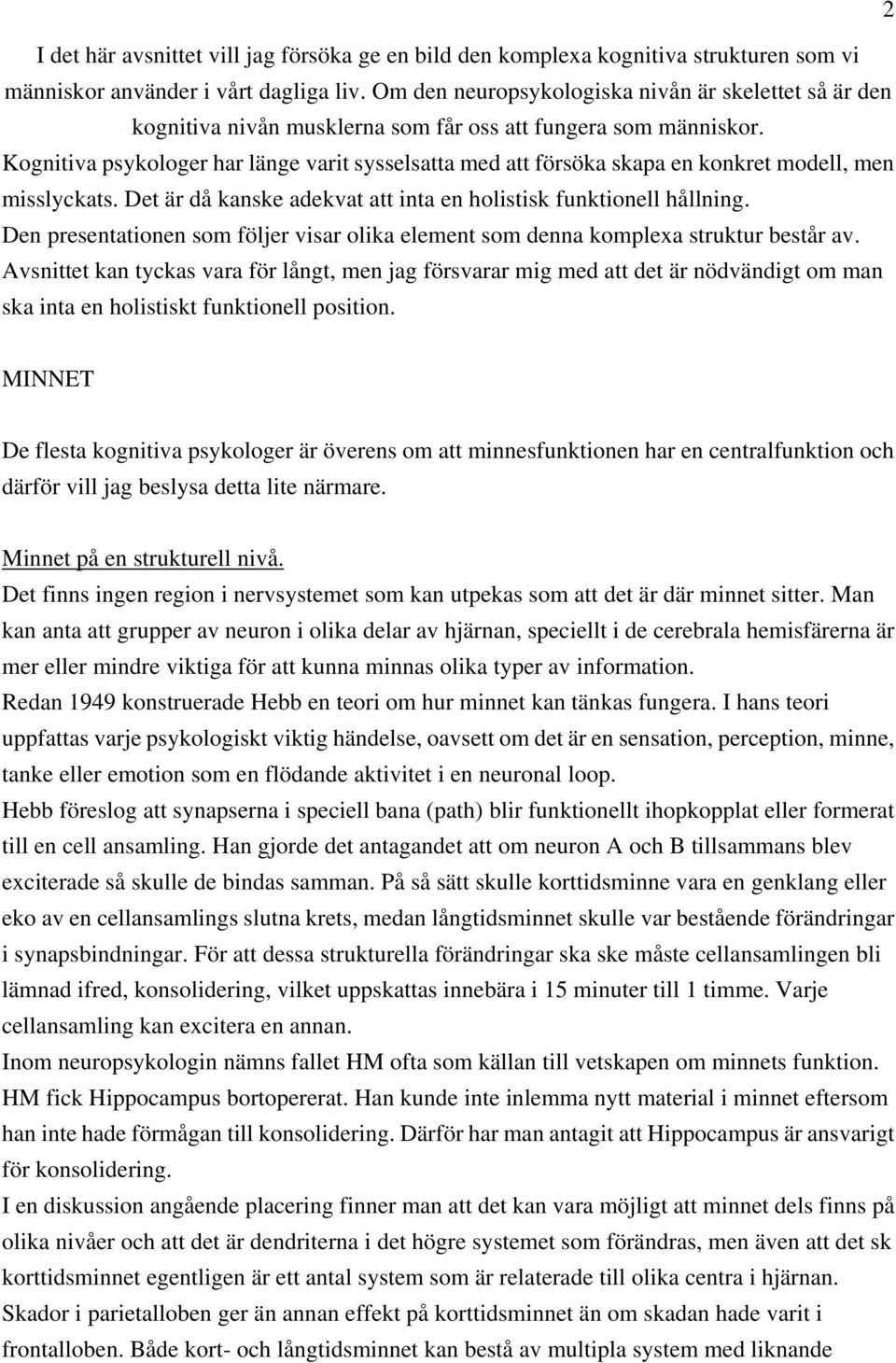 Kognitiva psykologer har länge varit sysselsatta med att försöka skapa en konkret modell, men misslyckats. Det är då kanske adekvat att inta en holistisk funktionell hållning.