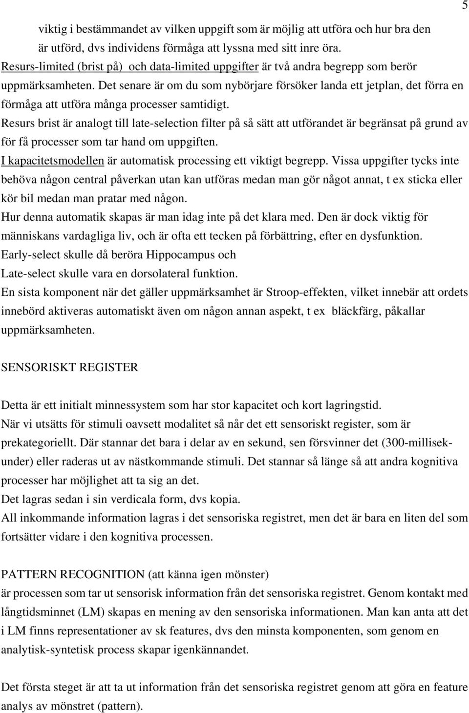 Det senare är om du som nybörjare försöker landa ett jetplan, det förra en förmåga att utföra många processer samtidigt.