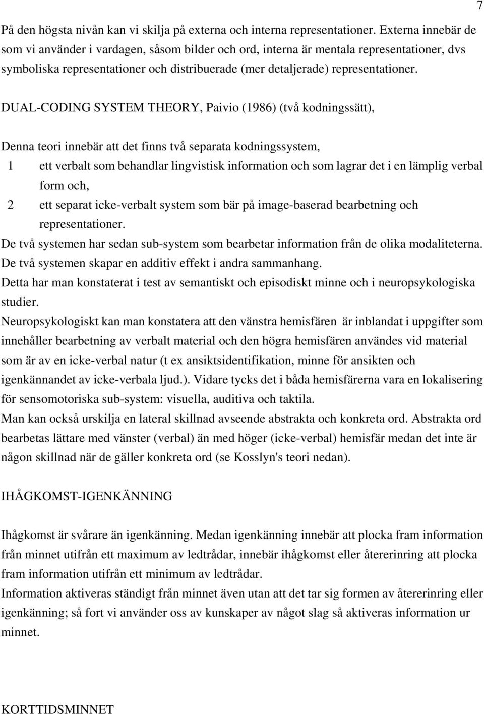 DUAL-CODING SYSTEM THEORY, Paivio (1986) (två kodningssätt), Denna teori innebär att det finns två separata kodningssystem, 1 ett verbalt som behandlar lingvistisk information och som lagrar det i en