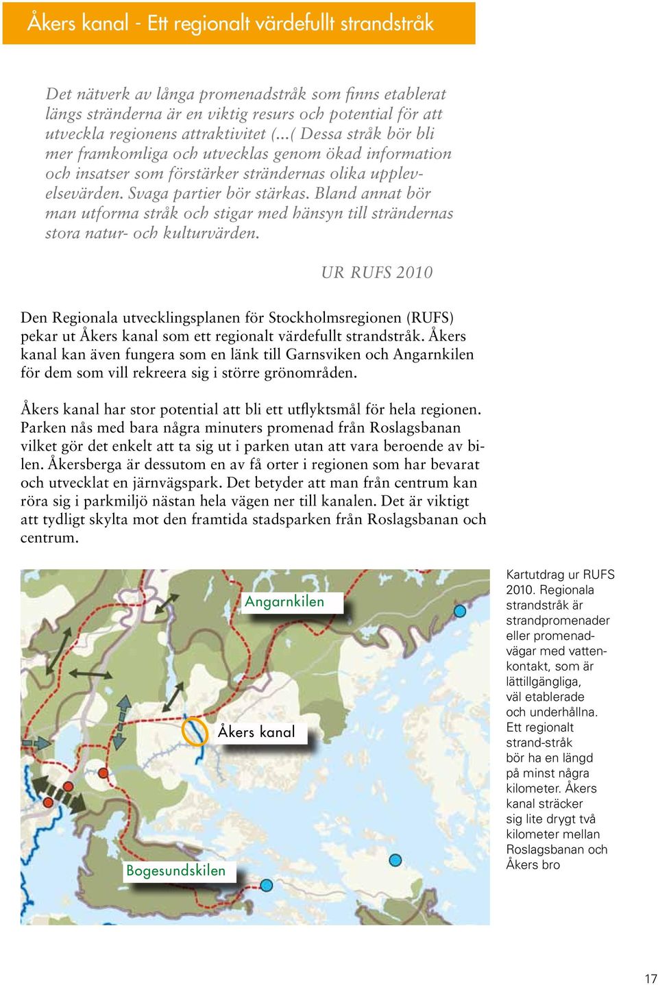 Bland annat bör man utforma stråk och stigar med hänsyn till strändernas stora natur- och kulturvärden.