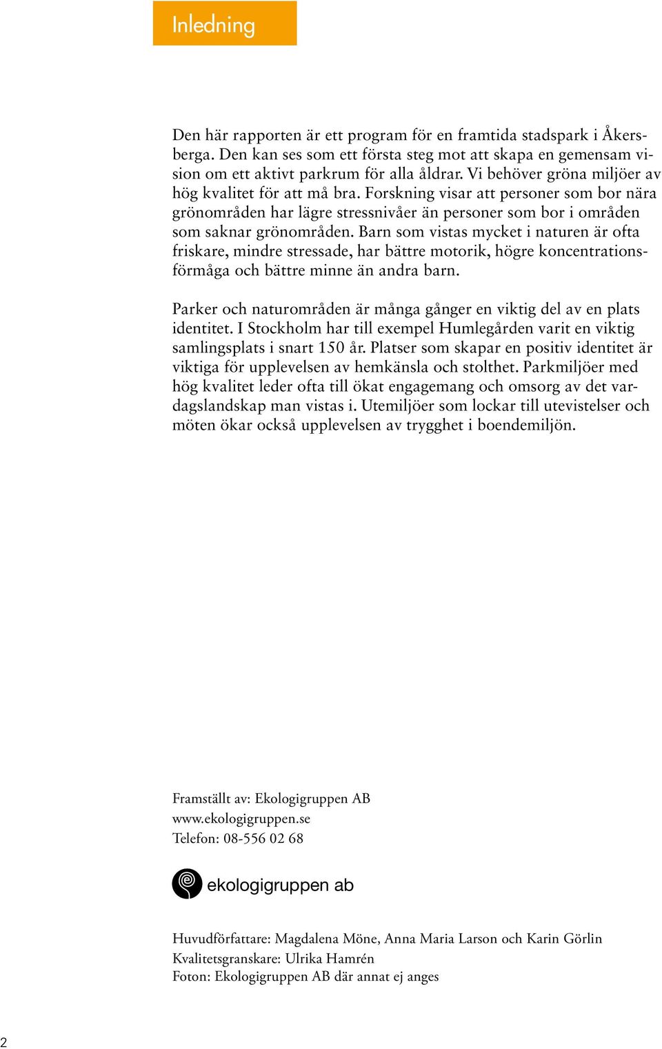 Barn som vistas mycket i naturen är ofta friskare, mindre stressade, har bättre motorik, högre koncentrationsförmåga och bättre minne än andra barn.