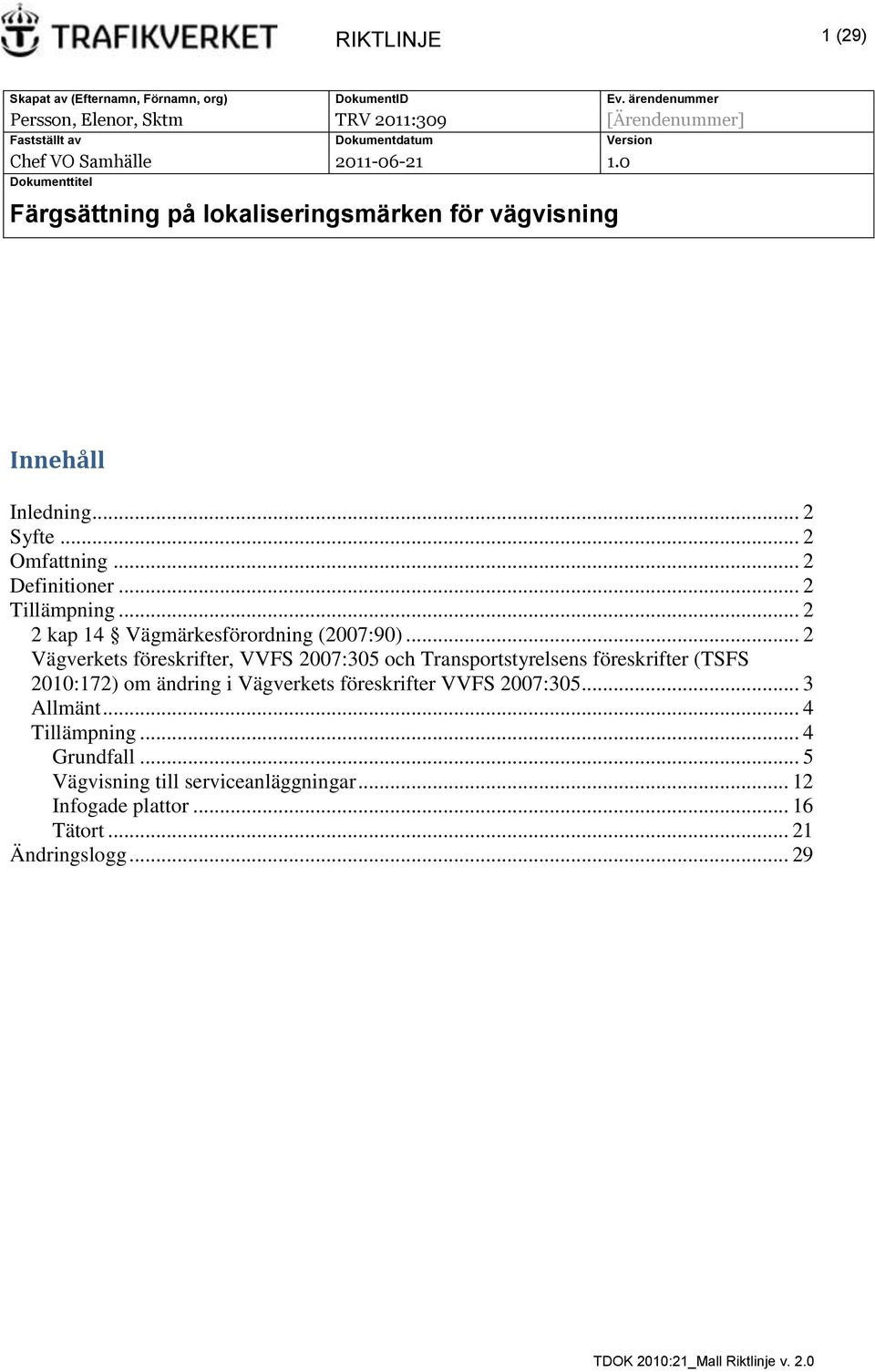 0 Dokumenttitel Färgsättning på lokaliseringsmärken för vägvisning Innehåll Inledning... 2 Syfte... 2 Omfattning... 2 Definitioner... 2 Tillämpning.