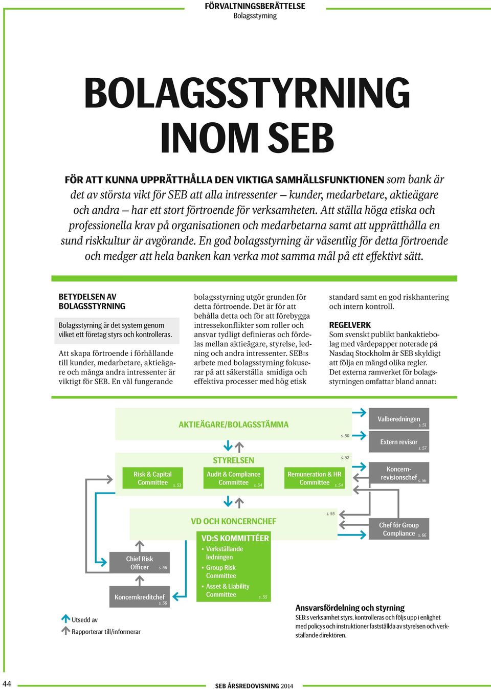 En god bolagsstyrning är väsentlig för detta förtroende och medger att hela banken kan verka mot samma mål på ett effektivt sätt.