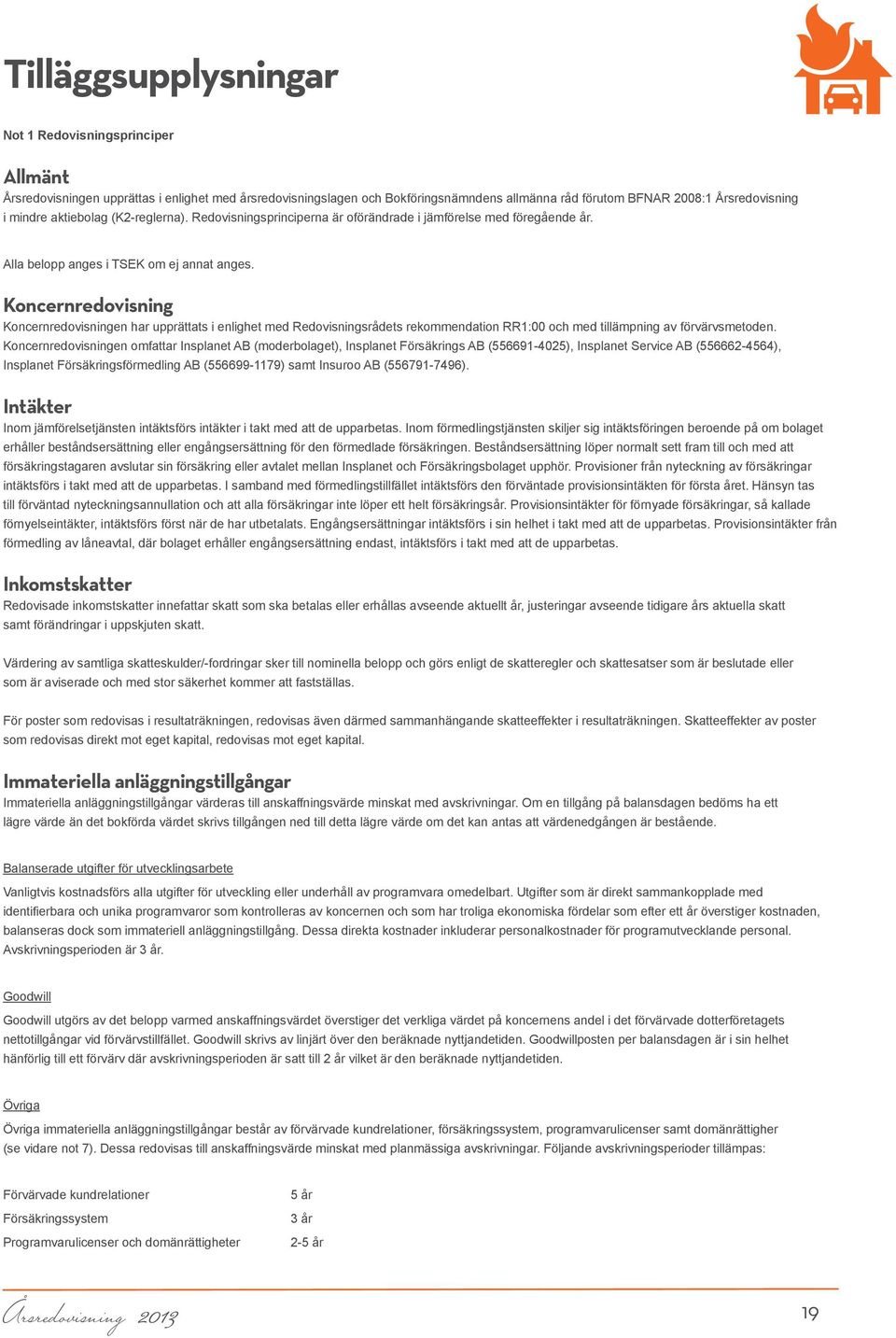 Koncernredovisning Koncernredovisningen har upprättats i enlighet med Redovisningsrådets rekommendation RR1:00 och med tillämpning av förvärvsmetoden.