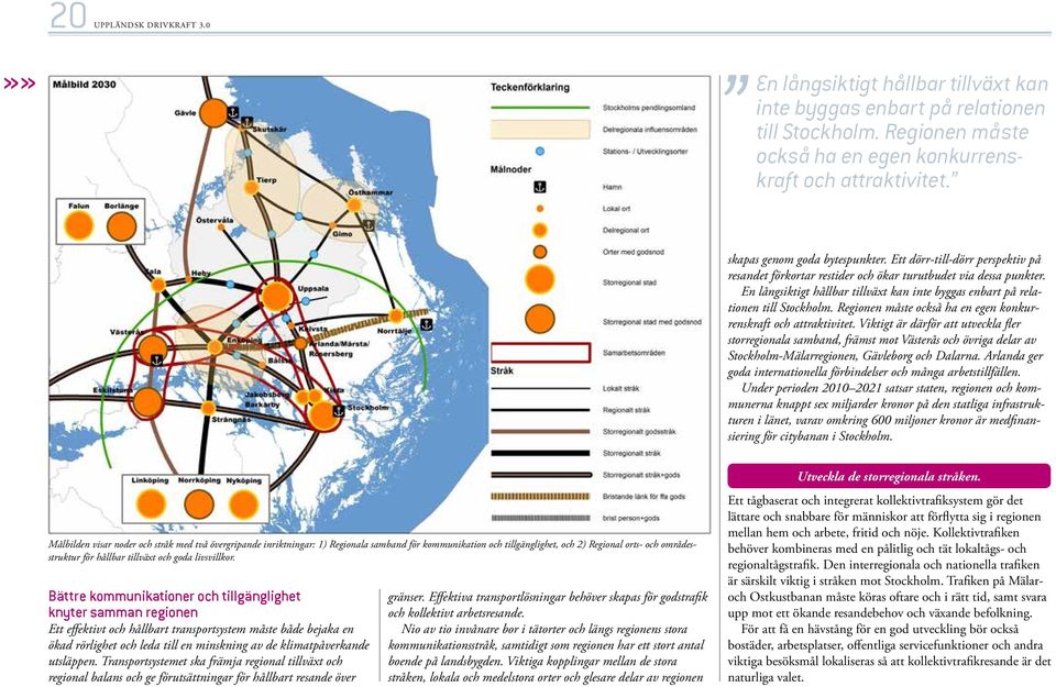 En långsiktigt hållbar tillväxt kan inte byggas enbart på relationen till Stockholm. Regionen måste också ha en egen konkurrenskraft och attraktivitet.