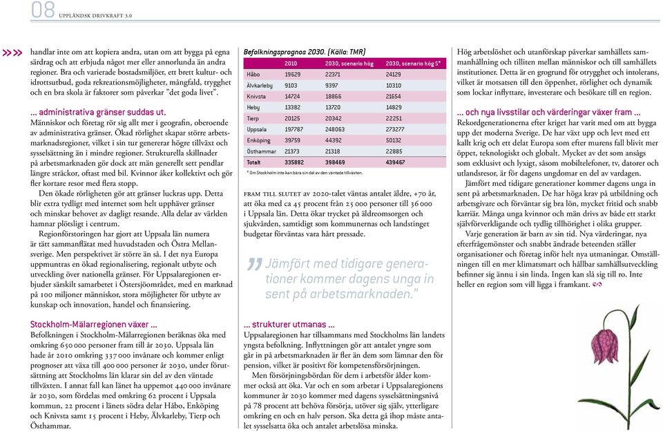 ... administrativa gränser suddas ut. Människor och företag rör sig allt mer i geografin, oberoende av administrativa gränser.